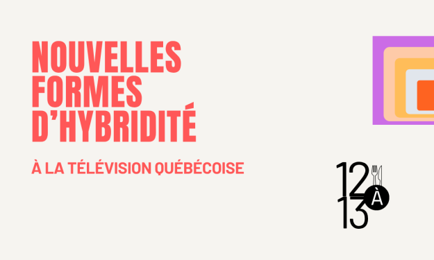 12 à 13 | Les nouvelles formes d’hybridité à la télévision québécoise